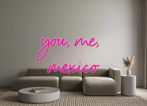 Custom Neon: you, me, 
mex...