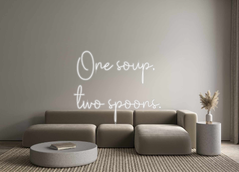 Custom Neon: One soup,
two...