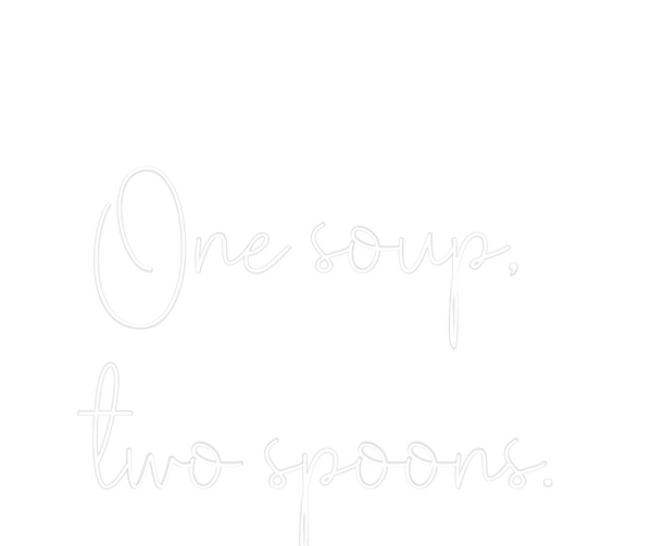 Custom Neon: One soup,
two...