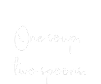 Custom Neon: One soup,
two...