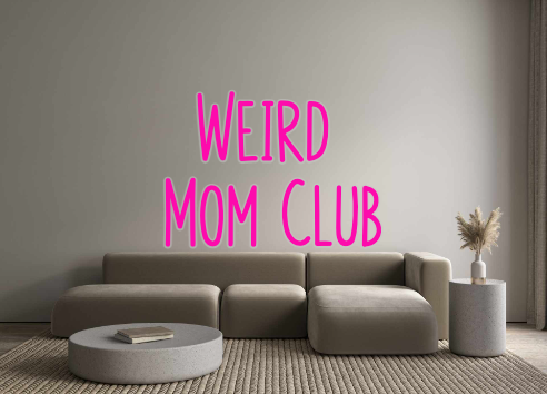 Custom Neon: Weird 
Mom Club