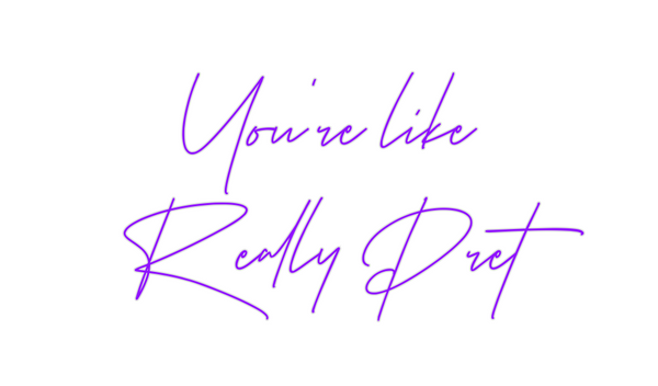 Custom Neon: You’re like 
...