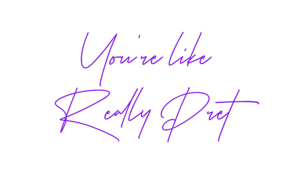 Custom Neon: You’re like 
...