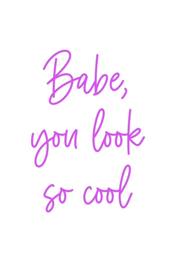 Custom Neon: Babe,
you loo...