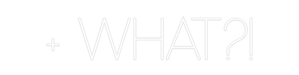 Custom Neon: + WHAT?!