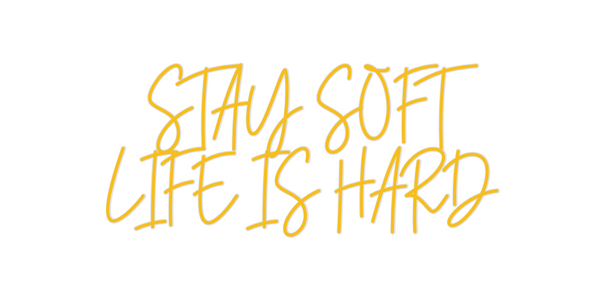 Custom Neon: STAY SOFT
LIF...