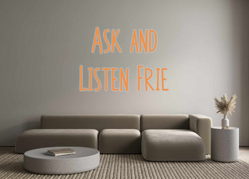 Custom Neon: Ask and
Liste...