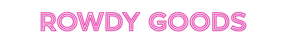 Custom Neon: rowdy goods