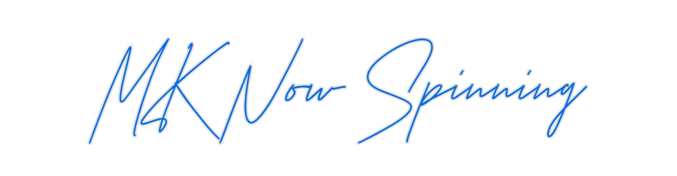 Custom Neon: MK Now Spinning