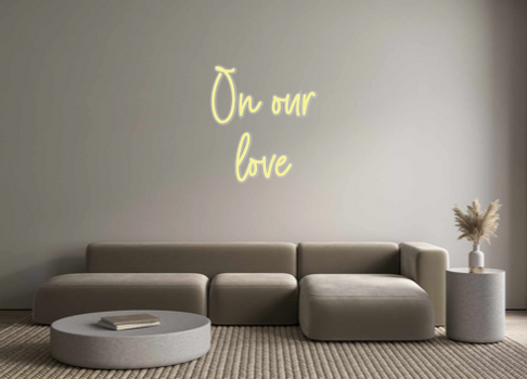 Custom Neon: On our
love