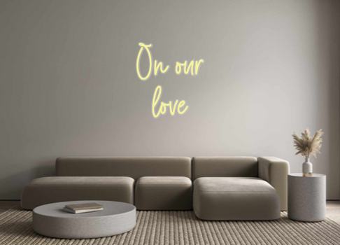 Custom Neon: On our
love