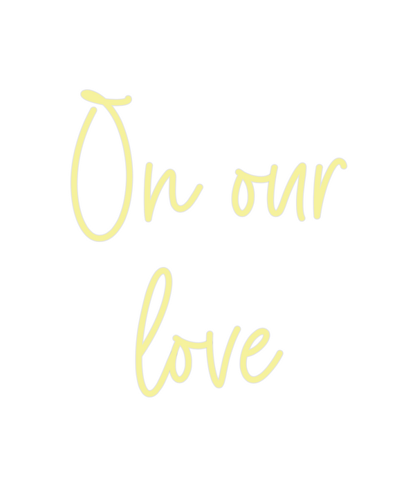 Custom Neon: On our
love