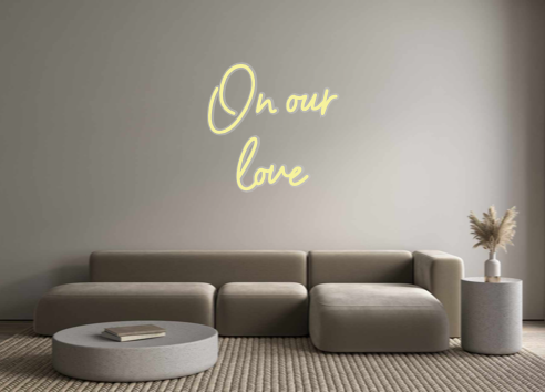 Custom Neon: On our
love