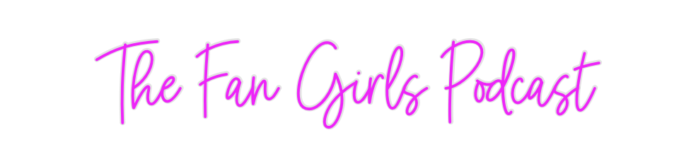 Custom Neon: The Fan Girls...