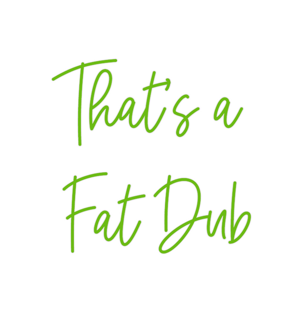 Custom Neon: That's a 
Fat...