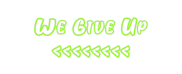 Custom Neon: We Give Up
 <...