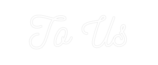 Custom Neon: To Us