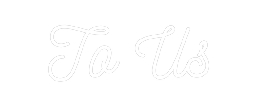 Custom Neon: To Us