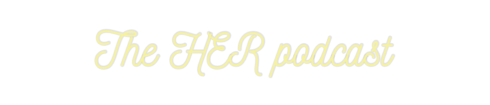 Custom Neon: The HER podca...