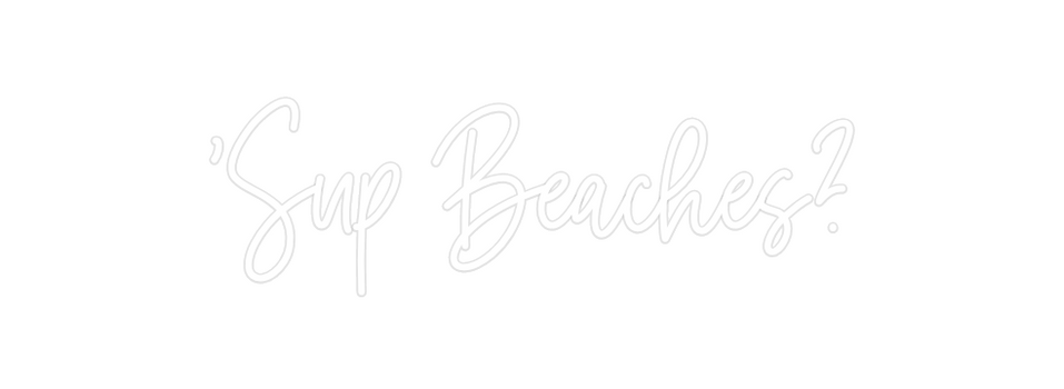 Custom Neon: 'Sup Beaches?