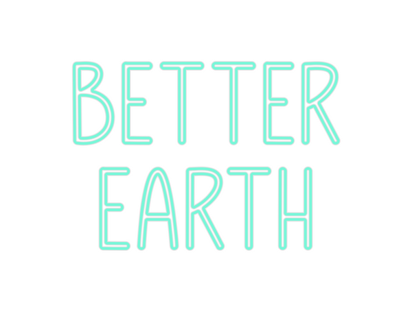 Custom Neon: Better
Earth