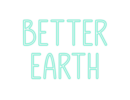 Custom Neon: Better
Earth