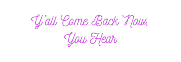 Custom Neon: Y’all Come Ba...
