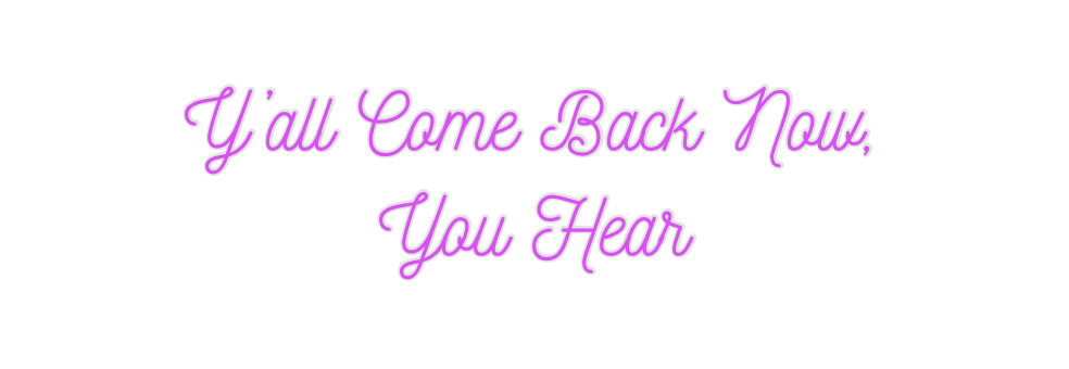 Custom Neon: Y’all Come Ba...