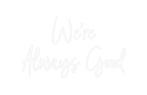 Custom Neon: We're 
Always...