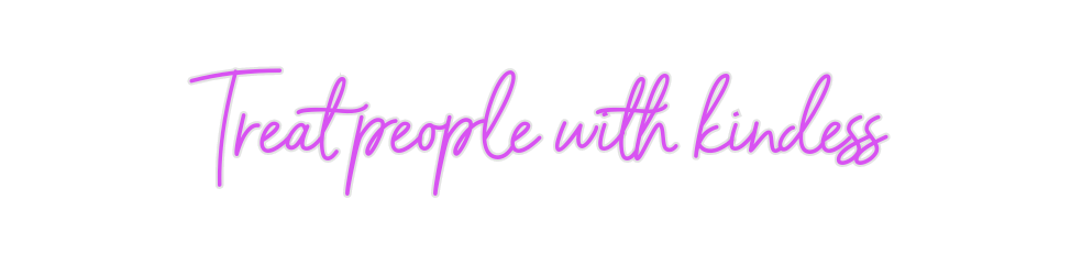 Custom Neon: Treat people ...