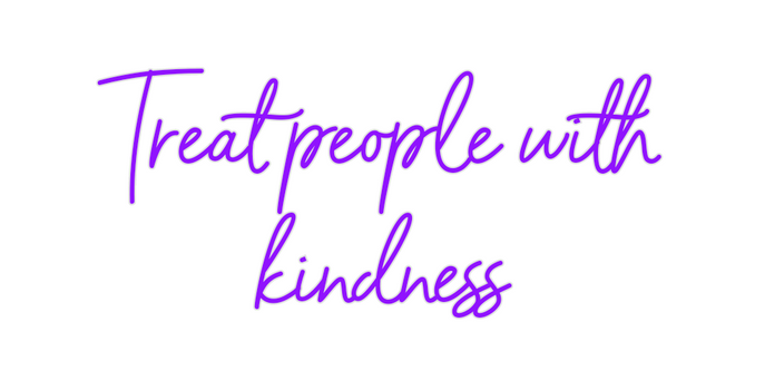 Custom Neon: Treat people ...