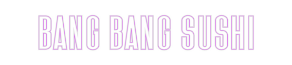 Custom Neon: BANG BANG SUSHI