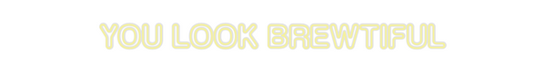 Custom Neon: you look brew...