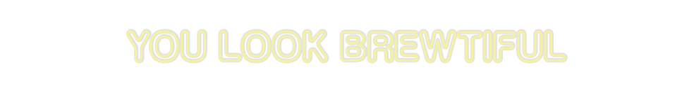 Custom Neon: you look brew...