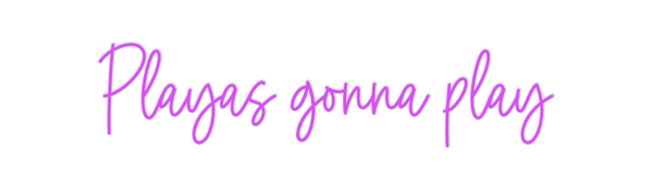 Custom Neon: Playas gonna ...