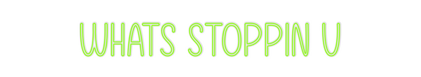 Custom Neon: 
WHATS STOPPI...