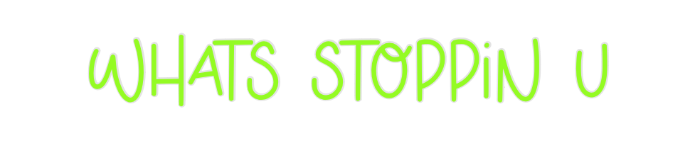 Custom Neon: 
WHATS STOPPI...