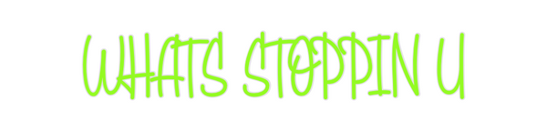 Custom Neon: 
WHATS STOPPI...