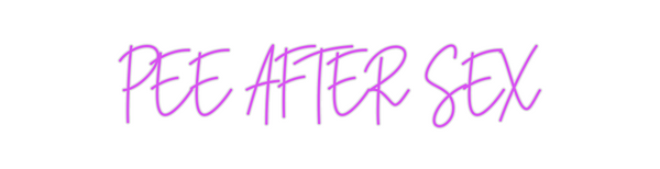 Custom Neon: PEE AFTER SEX