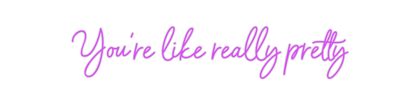Custom Neon: You're like r...