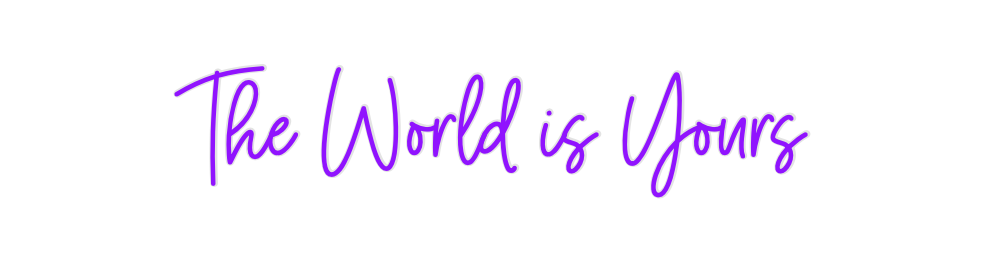 Custom Neon: The World is ...