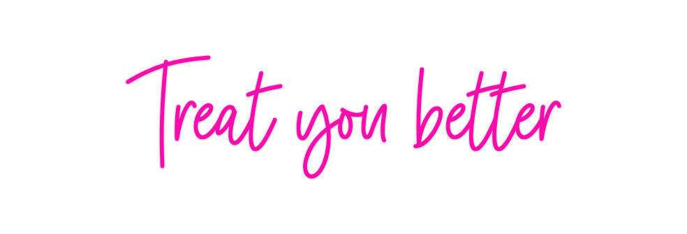 Custom Neon: Treat you bet...