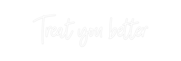 Custom Neon: Treat you bet...