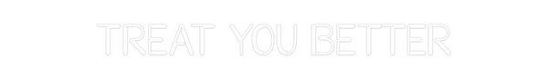 Custom Neon: Treat you bet...