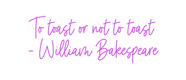 Custom Neon: To toast or n...
