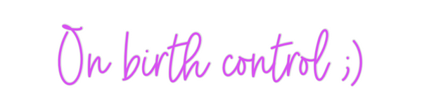 Custom Neon: On birth cont...
