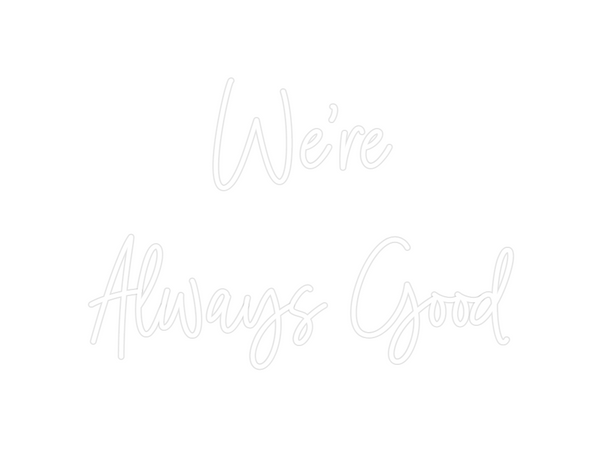 Custom Neon: We're 
Always...