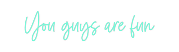 Custom Neon: You guys are ...