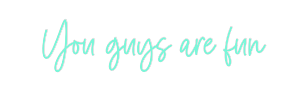 Custom Neon: You guys are ...