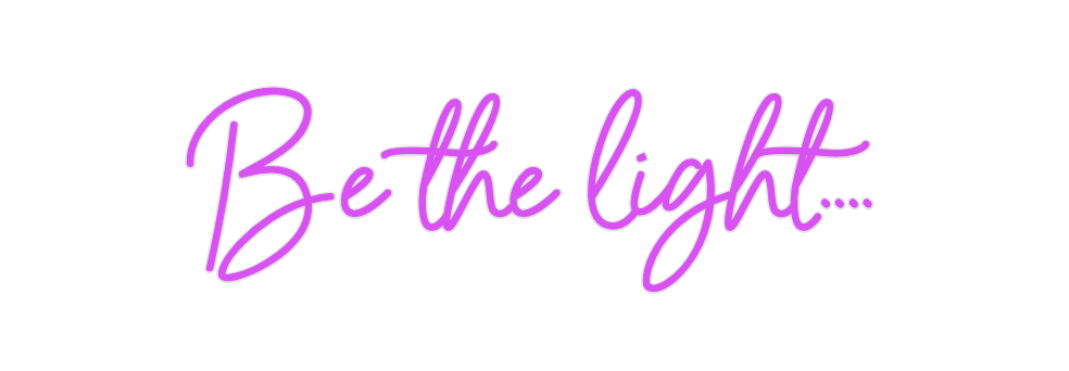 Custom Neon: Be the light....
